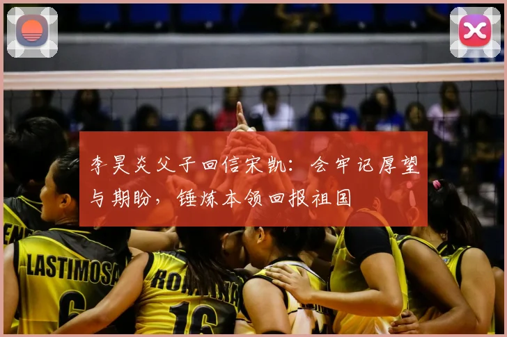 李昊炎父子回信宋凯:会牢记厚望与期盼,锤炼本领回报祖国