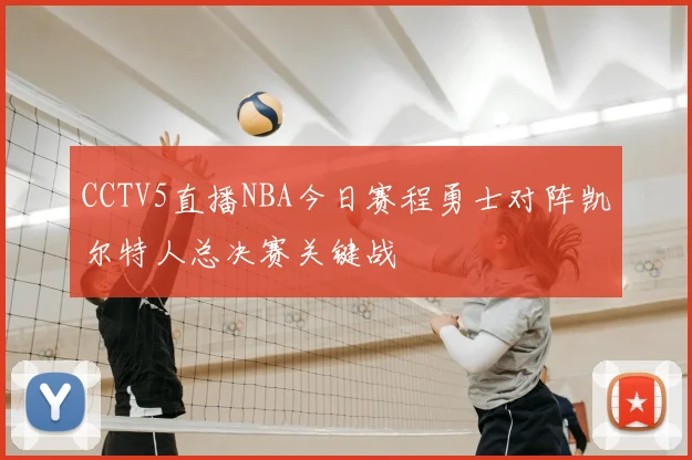 CCTV5直播NBA今日赛程勇士对阵凯尔特人总决赛关键战
