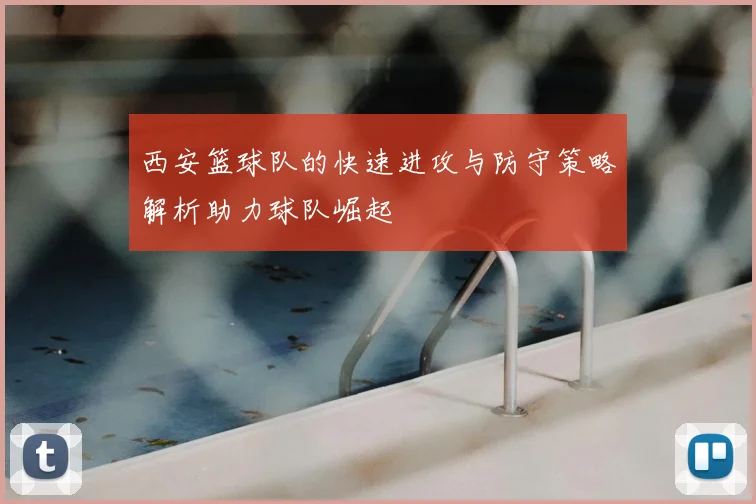 西安篮球队的快速进攻与防守策略解析助力球队崛起