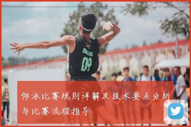 仰泳比赛规则详解及技术要点分析与比赛流程指导