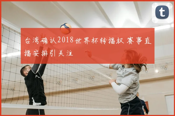 台湾确认2018世界杯转播权 赛事直播安排引关注