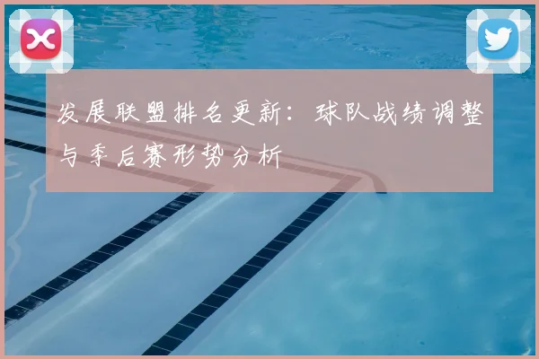 发展联盟排名更新：球队战绩调整与季后赛形势分析