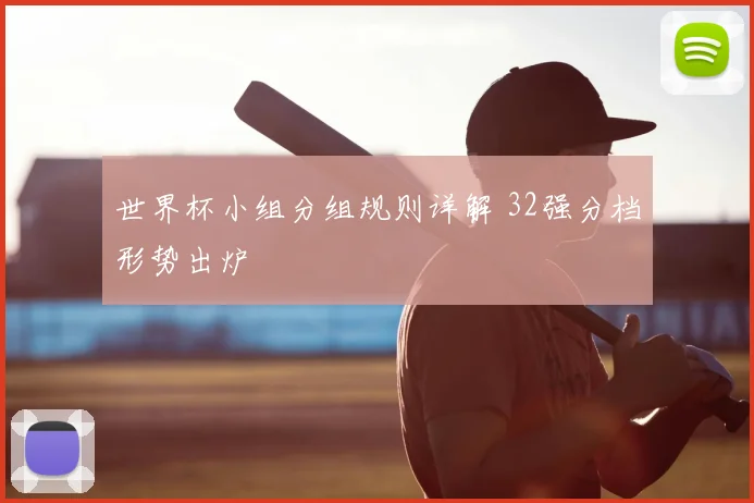 世界杯小组分组规则详解 32强分档形势出炉