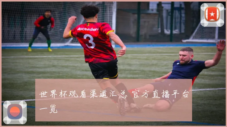 世界杯观看渠道汇总 官方直播平台一览