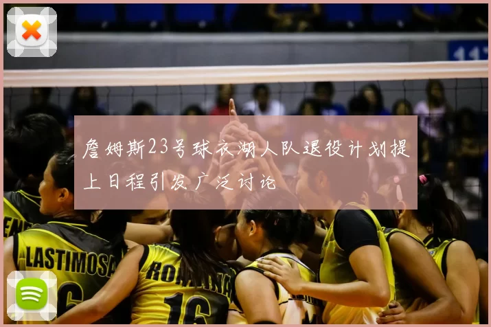 詹姆斯23号球衣湖人队退役计划提上日程引发广泛讨论