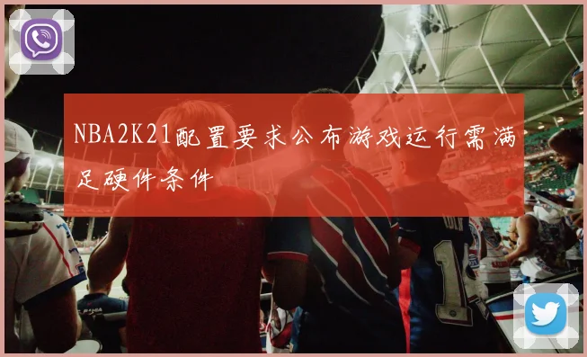 NBA2K21配置要求公布游戏运行需满足硬件条件