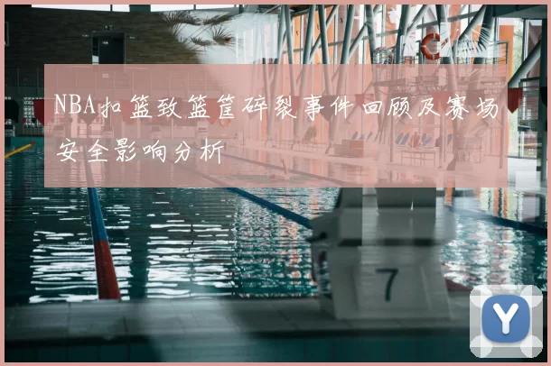 NBA扣篮致篮筐碎裂事件回顾及赛场安全影响分析