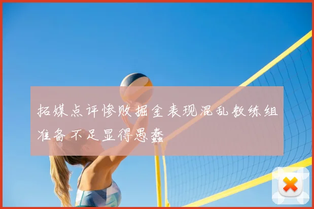 拓媒点评惨败掘金表现混乱教练组准备不足显得愚蠢